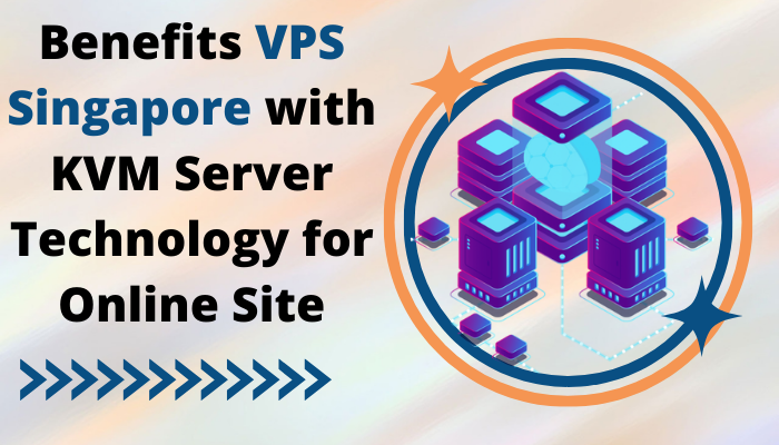 Benefits VPS Singapore with KVM Server Technology for Online Site