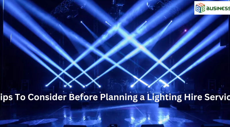 Tips To Consider Before Planning a Lighting Hire Service