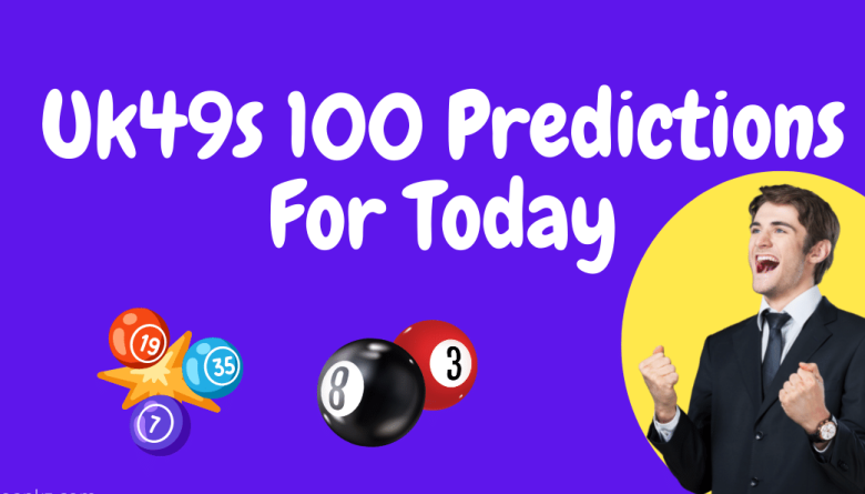 Uk49s-100-Predictions-For-Today-780x470