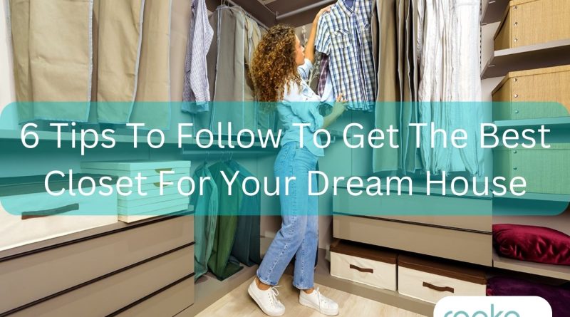 6 Tips To Follow To Get The Best Closet For Your Dream House