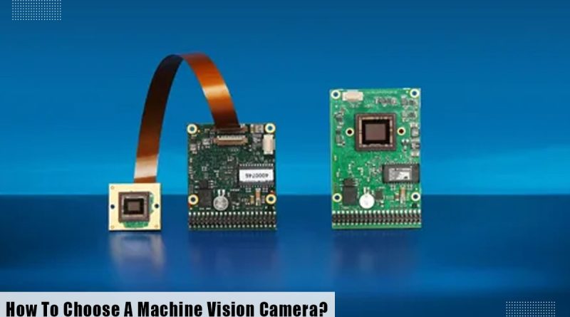 How To Choose A Machine Vision Camera?