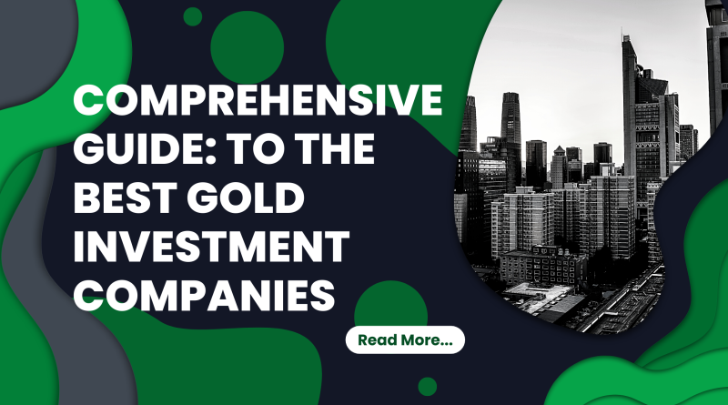A Comprehensive Guide: To The Best Gold Investment Companies