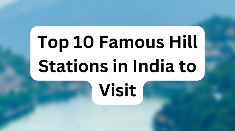 Top 10 Famous Hill Stations in India to Visit