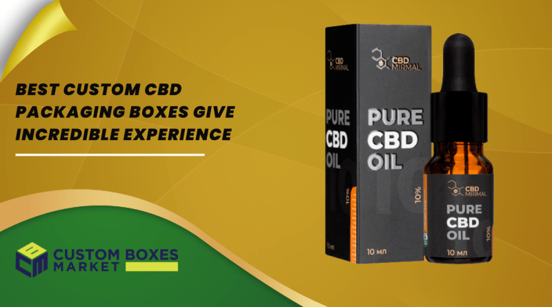Best Custom CBD Packaging Boxes Give Incredible Experience